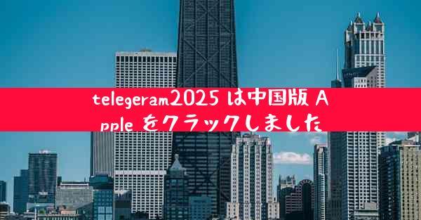 telegeram2025 は中国版 Apple をクラックしました