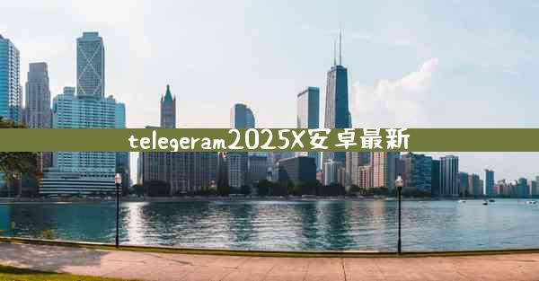 telegeram2025X安卓最新