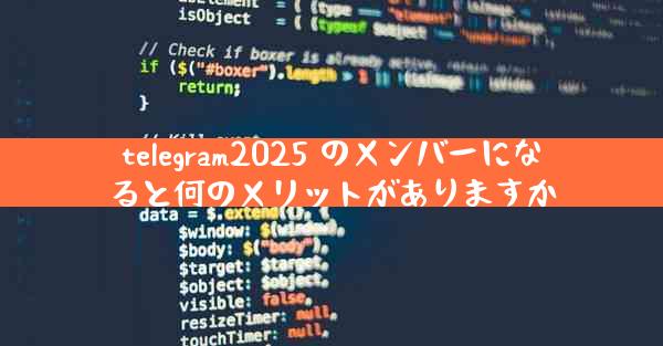 telegram2025 のメンバーになると何のメリットがありますか