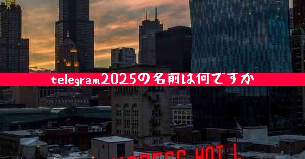 telegram2025の名前は何ですか