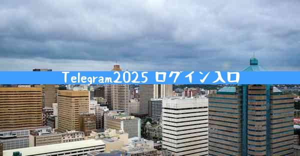 Telegram2025 ログイン入口