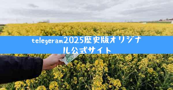telegeram2025歴史版オリジナル公式サイト