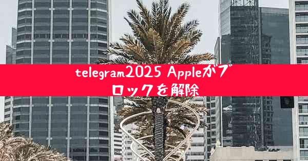 telegram2025 Appleがブロックを解除