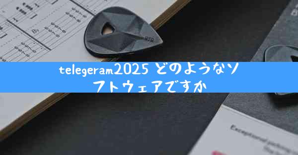 telegeram2025 どのようなソフトウェアですか