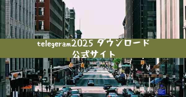 telegeram2025 ダウンロード公式サイト
