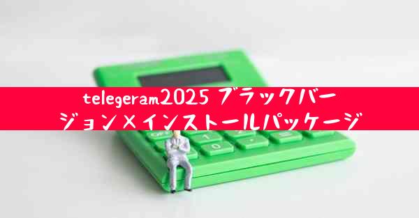 telegeram2025 ブラックバージョン×インストールパッケージ