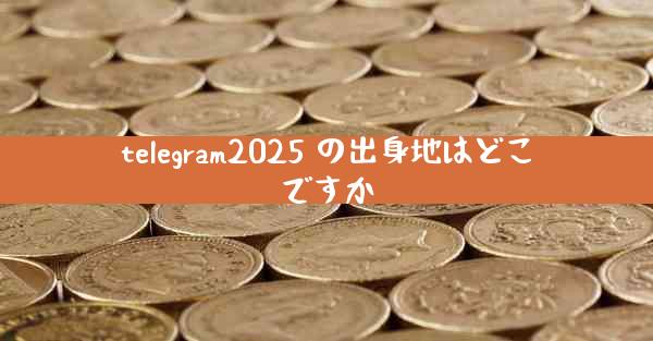 telegram2025 の出身地はどこですか