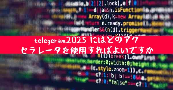 telegeram2025 にはどのアクセラレータを使用すればよいですか