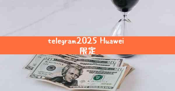 telegram2025 Huawei 限定