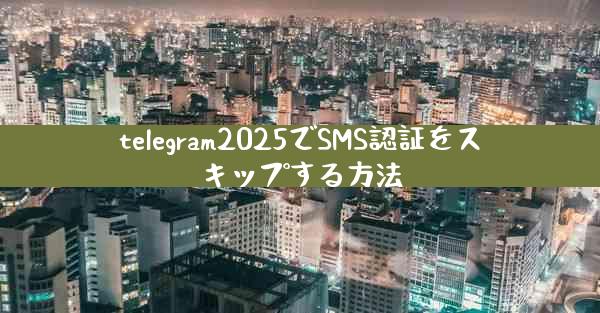 telegram2025でSMS認証をスキップする方法