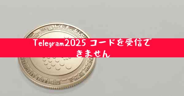Telegram2025 コードを受信できません