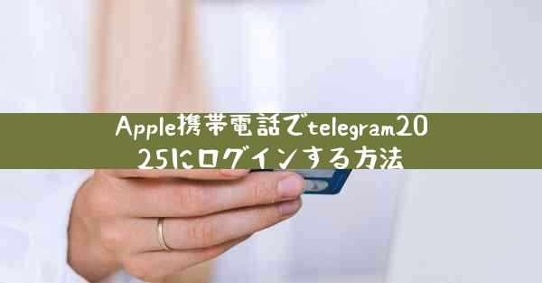 Apple携帯電話でtelegram2025にログインする方法