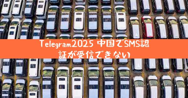 Telegram2025 中国でSMS認証が受信できない