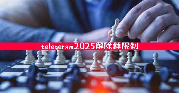 telegeram2025解除群限制