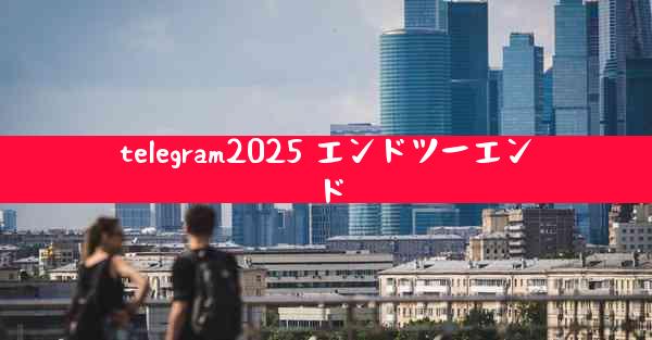 telegram2025 エンドツーエンド