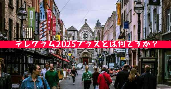 テレグラム2025プラスとは何ですか？