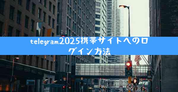 telegram2025携帯サイトへのログイン方法