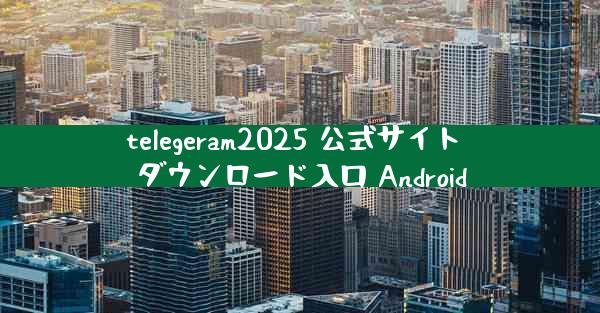 telegeram2025 公式サイト ダウンロード入口 Android