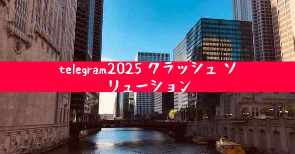 telegram2025 クラッシュ ソリューション