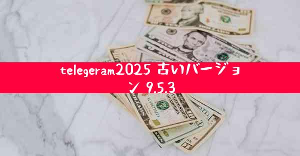 telegeram2025 古いバージョン 9.5.3