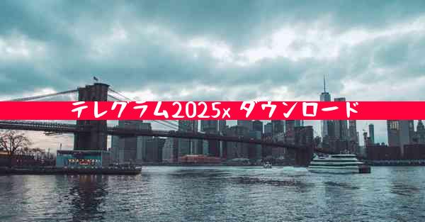 テレグラム2025x ダウンロード