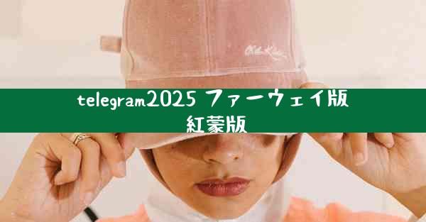 telegram2025 ファーウェイ版 紅蒙版