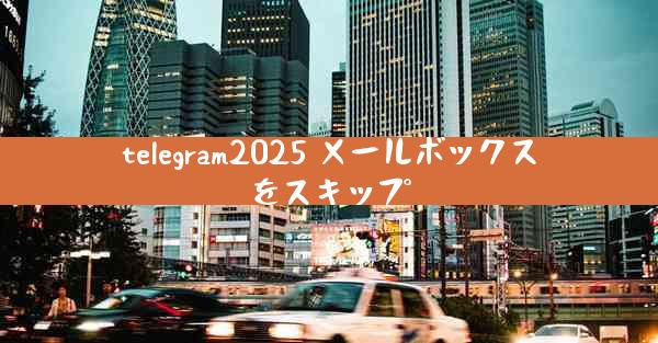telegram2025 メールボックスをスキップ