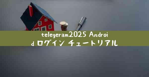 telegeram2025 Android ログイン チュートリアル