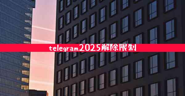 telegram2025解除限制