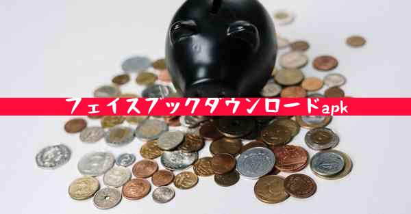 フェイスブックダウンロードapk