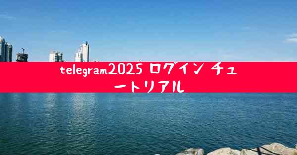telegram2025 ログイン チュートリアル
