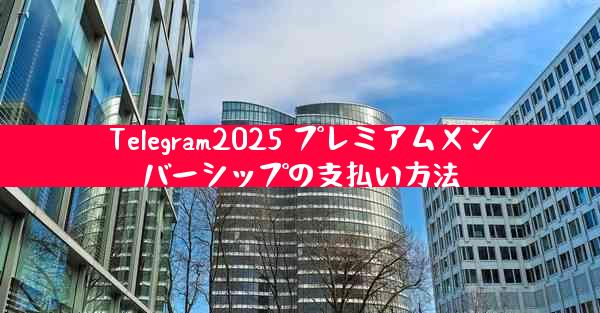 Telegram2025 プレミアムメンバーシップの支払い方法