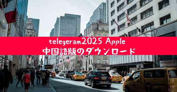 telegeram2025 Apple 中国語版のダウンロード