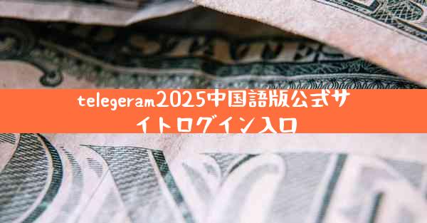 telegeram2025中国語版公式サイトログイン入口