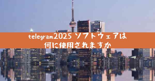 telegram2025 ソフトウェアは何に使用されますか