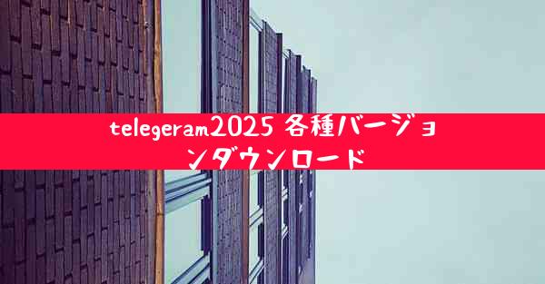 telegeram2025 各種バージョンダウンロード