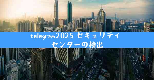 telegram2025 セキュリティ センターの検出
