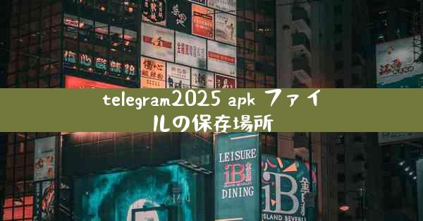 telegram2025 apk ファイルの保存場所