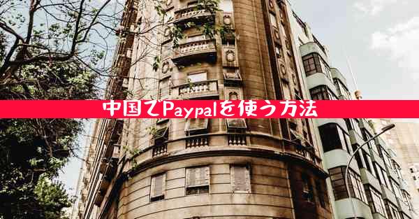 中国でPaypalを使う方法