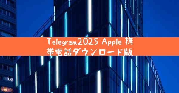 Telegram2025 Apple 携帯電話ダウンロード版
