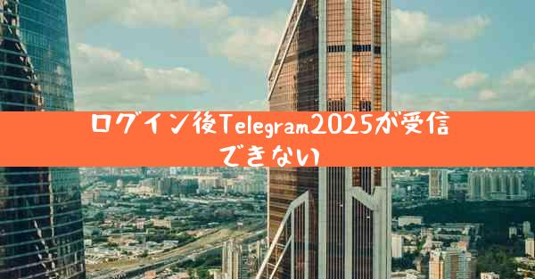 ログイン後Telegram2025が受信できない