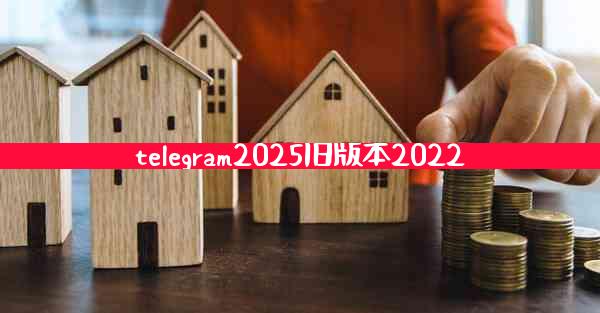 telegram2025旧版本2022