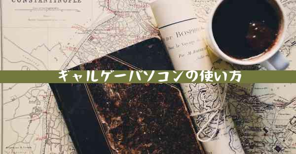 ギャルゲーパソコンの使い方