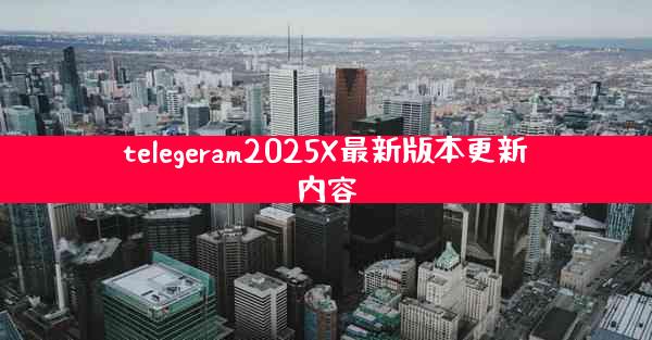 telegeram2025X最新版本更新内容