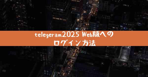 telegeram2025 Web版へのログイン方法