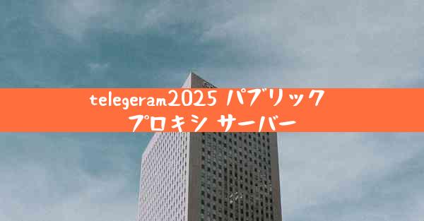 telegeram2025 パブリック プロキシ サーバー