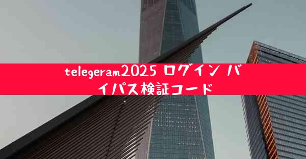 telegeram2025 ログイン バイパス検証コード