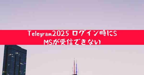 Telegram2025 ログイン時にSMSが受信できない