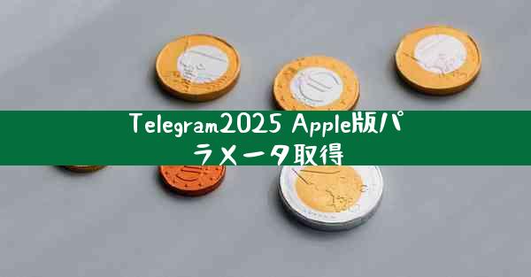Telegram2025 Apple版パラメータ取得