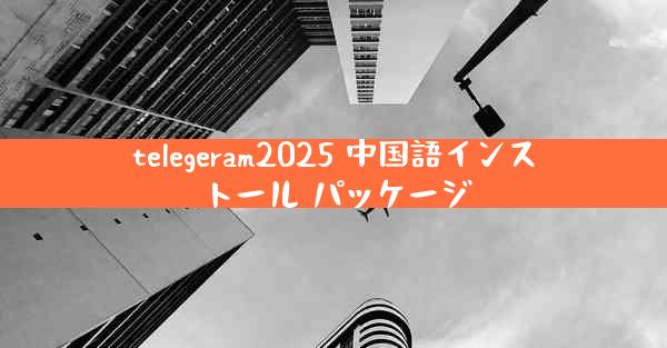 telegeram2025 中国語インストール パッケージ